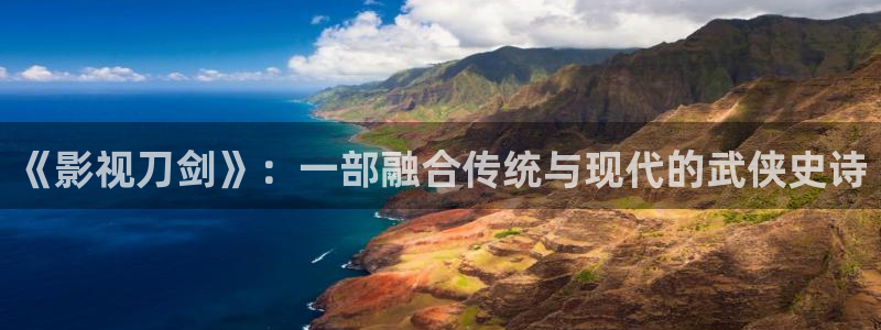 飞马影视电影：《影视刀剑》：一部融合传统与现代的武侠史诗