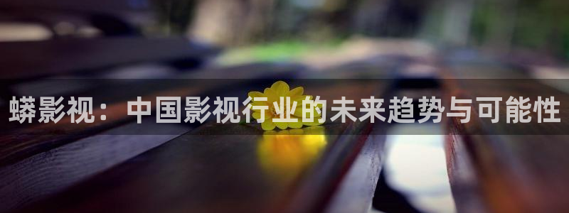 飞马影院免费下载：蟒影视：中国影视行业的未来趋势与可能性